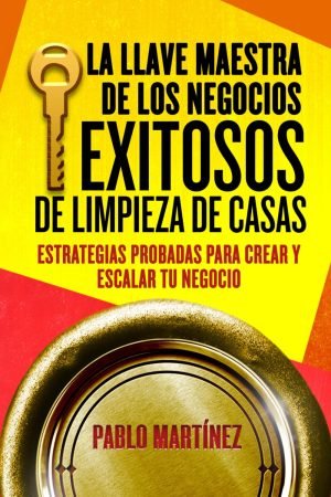 Llave Maestra de los Negocios De Limpieza de Casas por Pablo Martínez
